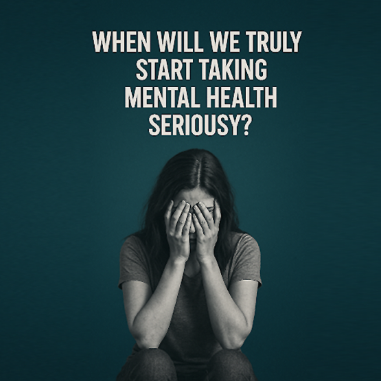 When Will We Truly Start Taking Mental Health Seriously?
